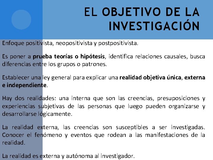 EL OBJETIVO DE LA INVESTIGACIÓN Enfoque positivista, neopositivista y postpositivista. Es poner a prueba