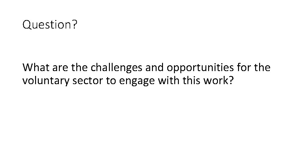 Question? What are the challenges and opportunities for the voluntary sector to engage with