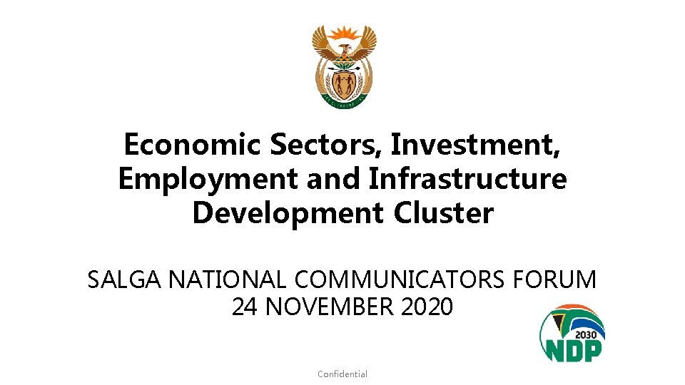 Economic Sectors, Investment, Employment and Infrastructure Development Cluster SALGA NATIONAL COMMUNICATORS FORUM 24 NOVEMBER