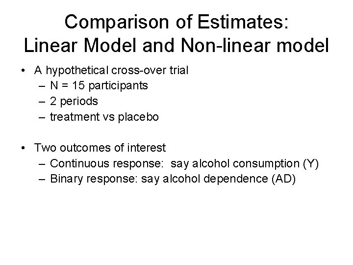Comparison of Estimates: Linear Model and Non-linear model • A hypothetical cross-over trial – Comparison of Estimates: Linear Model and Non-linear model • A hypothetical cross-over trial –