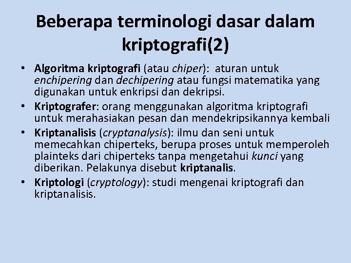 Beberapa terminologi dasar dalam kriptografi(2) • Algoritma kriptografi (atau chiper): aturan untuk enchipering dan