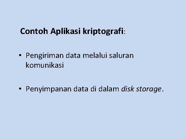 Contoh Aplikasi kriptografi: • Pengiriman data melalui saluran komunikasi • Penyimpanan data di dalam