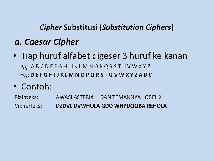 Cipher Substitusi (Substitution Ciphers) a. Caesar Cipher • Tiap huruf alfabet digeser 3 huruf