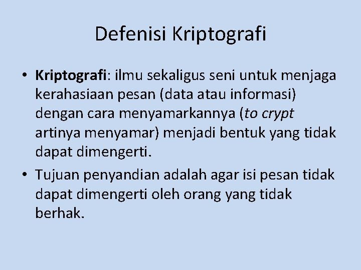 Defenisi Kriptografi • Kriptografi: ilmu sekaligus seni untuk menjaga kerahasiaan pesan (data atau informasi)