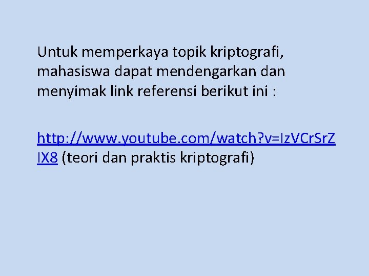 Untuk memperkaya topik kriptografi, mahasiswa dapat mendengarkan dan menyimak link referensi berikut ini :