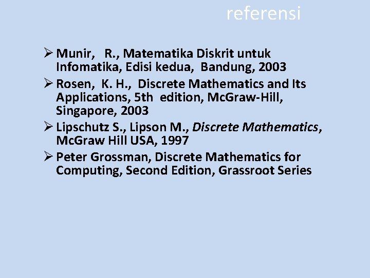 referensi Ø Munir, R. , Matematika Diskrit untuk Infomatika, Edisi kedua, Bandung, 2003 Ø