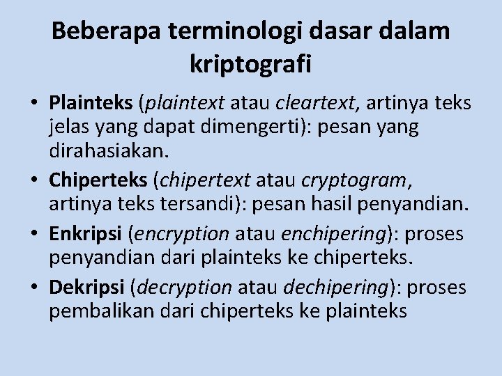 Beberapa terminologi dasar dalam kriptografi • Plainteks (plaintext atau cleartext, artinya teks jelas yang