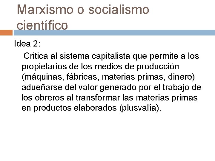 Marxismo o socialismo científico Idea 2: Critica al sistema capitalista que permite a los