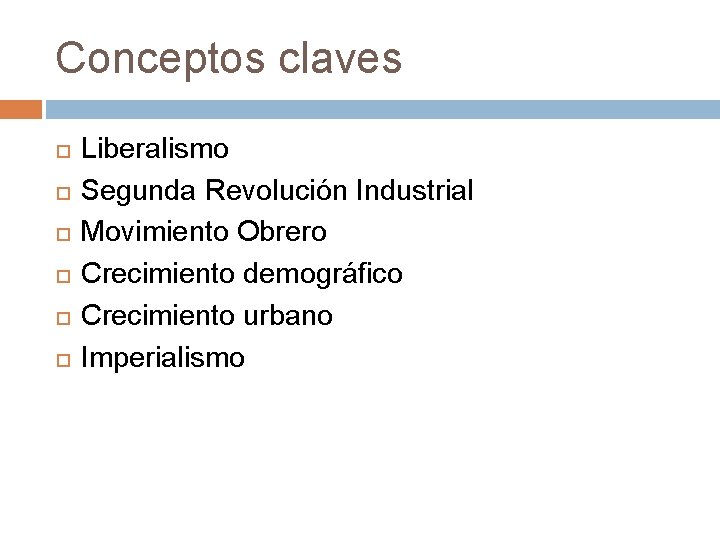 Conceptos claves Liberalismo Segunda Revolución Industrial Movimiento Obrero Crecimiento demográfico Crecimiento urbano Imperialismo 