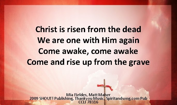 Christ is risen from the dead We are one with Him again Come awake, Christ is risen from the dead We are one with Him again Come awake,