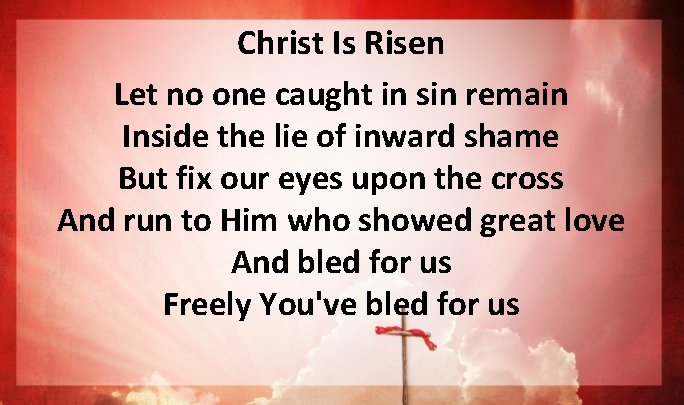 Christ Is Risen Let no one caught in sin remain Inside the lie of Christ Is Risen Let no one caught in sin remain Inside the lie of