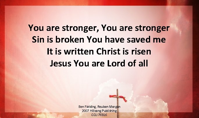 You are stronger, You are stronger Sin is broken You have saved me It You are stronger, You are stronger Sin is broken You have saved me It