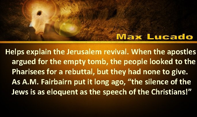 Helps explain the Jerusalem revival. When the apostles argued for the empty tomb, the Helps explain the Jerusalem revival. When the apostles argued for the empty tomb, the