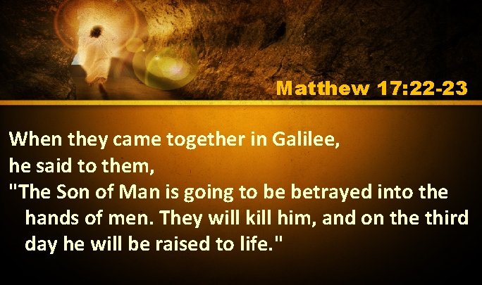 Matthew 17: 22 -23 When they came together in Galilee, he said to them, Matthew 17: 22 -23 When they came together in Galilee, he said to them,
