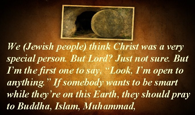 We (Jewish people) think Christ was a very special person. But Lord? Just not We (Jewish people) think Christ was a very special person. But Lord? Just not
