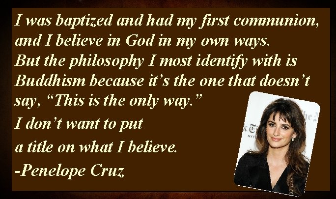 I was baptized and had my first communion, and I believe in God in I was baptized and had my first communion, and I believe in God in