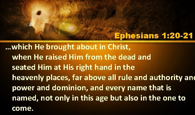 Ephesians 1: 20 -21 …which He brought about in Christ, when He raised Him Ephesians 1: 20 -21 …which He brought about in Christ, when He raised Him
