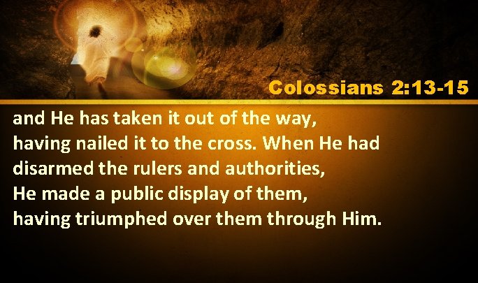 Colossians 2: 13 -15 and He has taken it out of the way, having Colossians 2: 13 -15 and He has taken it out of the way, having