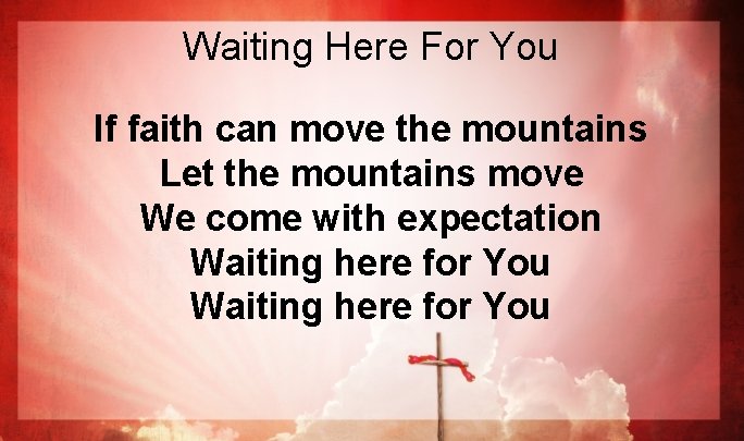 Waiting Here For You If faith can move the mountains Let the mountains move Waiting Here For You If faith can move the mountains Let the mountains move