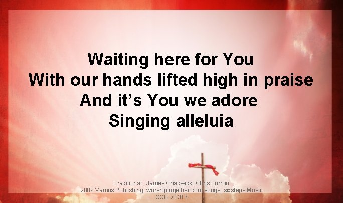 Waiting here for You With our hands lifted high in praise And it’s You Waiting here for You With our hands lifted high in praise And it’s You