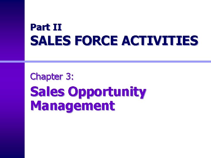 Part II SALES FORCE ACTIVITIES Chapter 3: Sales Opportunity Management 