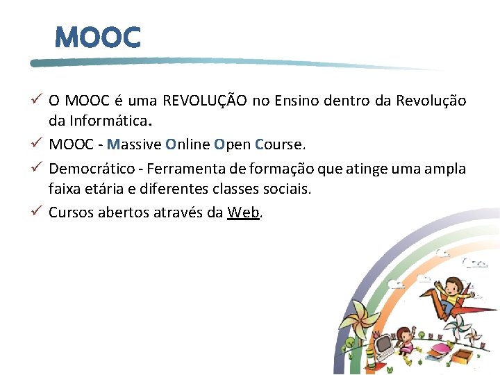 MOOC ü O MOOC é uma REVOLUÇÃO no Ensino dentro da Revolução da Informática.