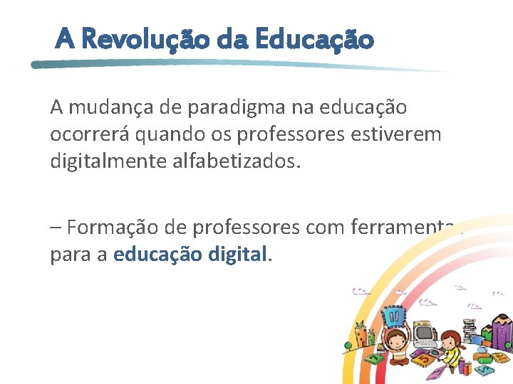 A Revolução da Educação • A mudança de paradigma na educação ocorrerá quando os