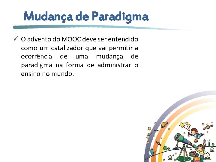 Mudança de Paradigma ü O advento do MOOC deve ser entendido como um catalizador