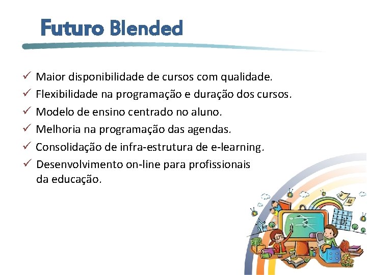 Futuro Blended ü Maior disponibilidade de cursos com qualidade. ü Flexibilidade na programação e