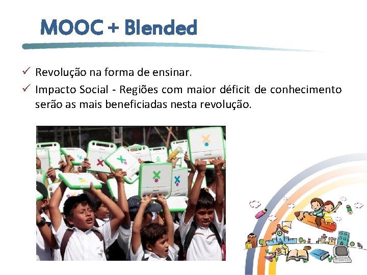 MOOC + Blended ü Revolução na forma de ensinar. ü Impacto Social - Regiões