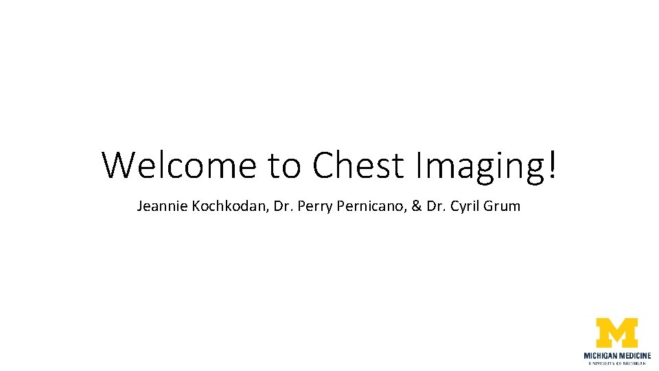 Welcome to Chest Imaging! Jeannie Kochkodan, Dr. Perry Pernicano, & Dr. Cyril Grum Welcome to Chest Imaging! Jeannie Kochkodan, Dr. Perry Pernicano, & Dr. Cyril Grum