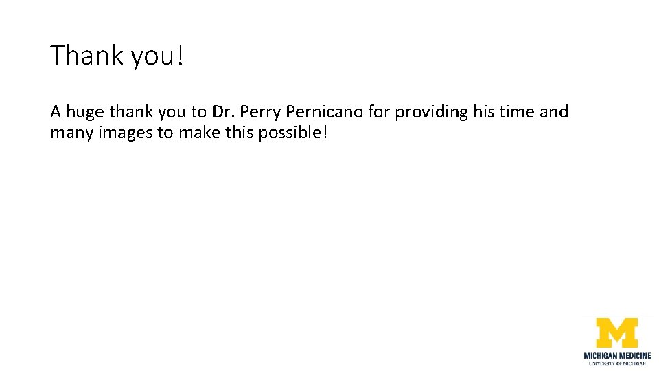 Thank you! A huge thank you to Dr. Perry Pernicano for providing his time Thank you! A huge thank you to Dr. Perry Pernicano for providing his time