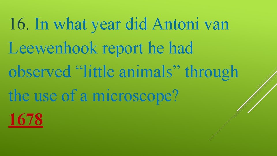 16. In what year did Antoni van Leewenhook report he had observed “little animals”