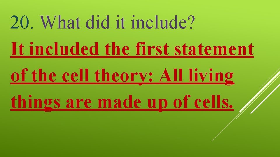 20. What did it include? It included the first statement of the cell theory: