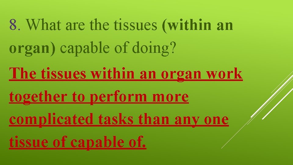 8. What are the tissues (within an organ) capable of doing? The tissues within