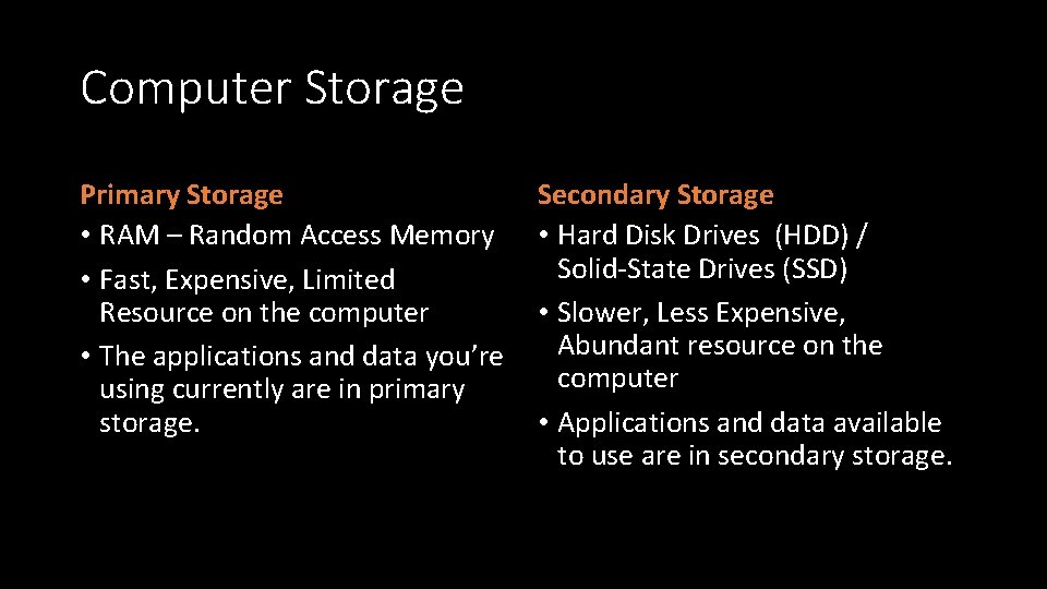 Computer Storage Primary Storage • RAM – Random Access Memory • Fast, Expensive, Limited