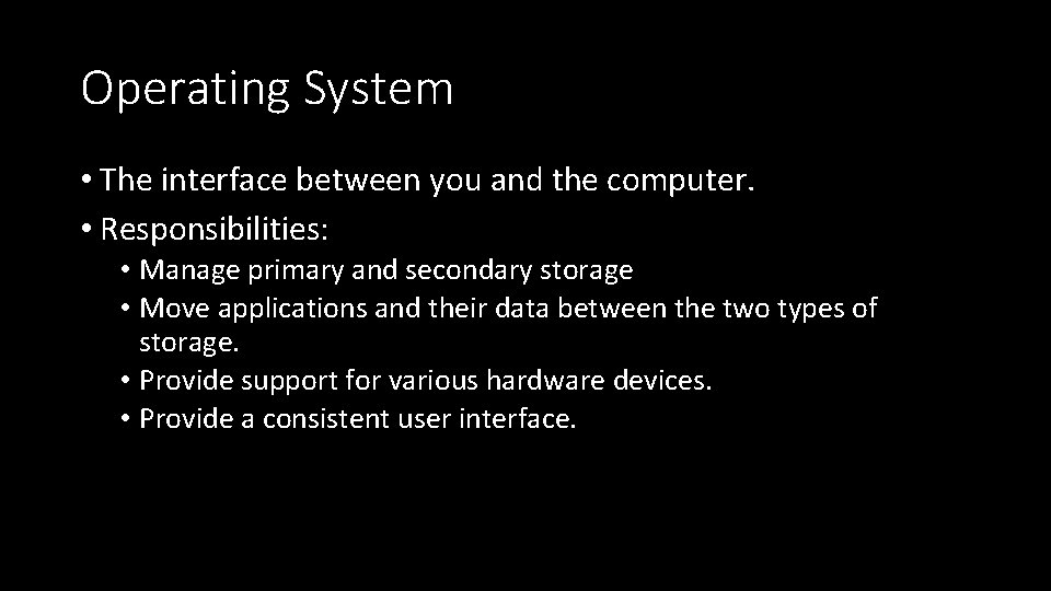 Operating System • The interface between you and the computer. • Responsibilities: • Manage