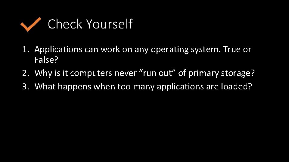 Check Yourself 1. Applications can work on any operating system. True or False? 2.