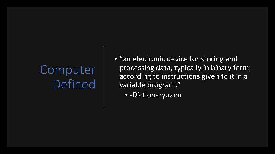 Computer Defined • “an electronic device for storing and processing data, typically in binary