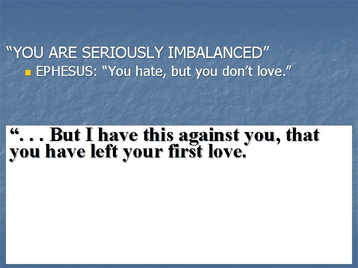 “YOU ARE SERIOUSLY IMBALANCED” n EPHESUS: “You hate, but you don’t love. ” “.