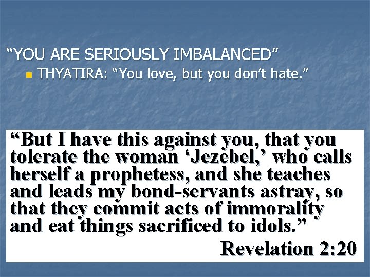 “YOU ARE SERIOUSLY IMBALANCED” n THYATIRA: “You love, but you don’t hate. ” “But