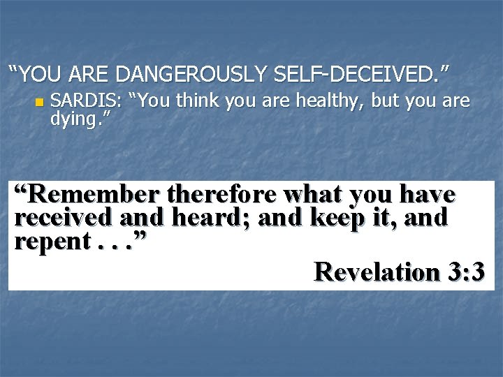 “YOU ARE DANGEROUSLY SELF-DECEIVED. ” n SARDIS: “You think you are healthy, but you