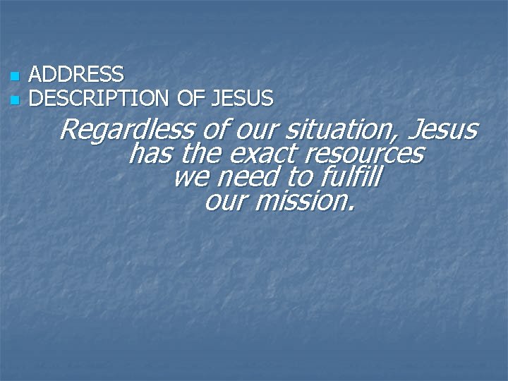 n n ADDRESS DESCRIPTION OF JESUS Regardless of our situation, Jesus has the exact