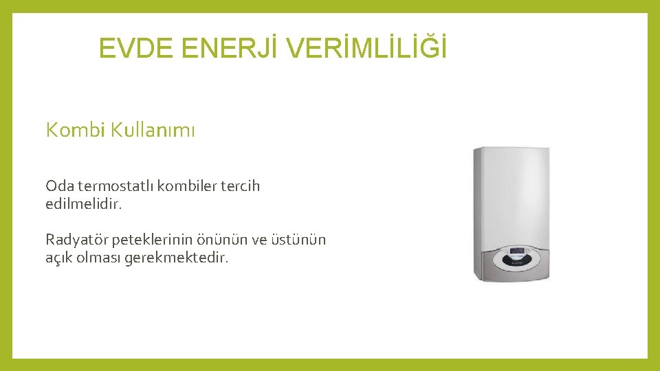 EVDE ENERJİ VERİMLİLİĞİ Kombi Kullanımı Oda termostatlı kombiler tercih edilmelidir. Radyatör peteklerinin önünün ve