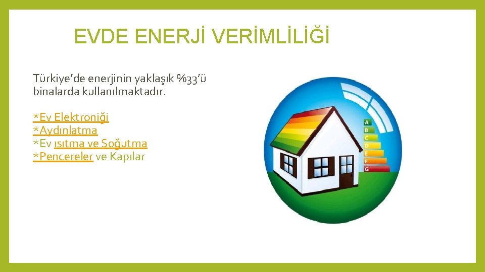 EVDE ENERJİ VERİMLİLİĞİ Türkiye’de enerjinin yaklaşık %33’ü binalarda kullanılmaktadır. *Ev Elektroniği *Aydınlatma *Ev ısıtma