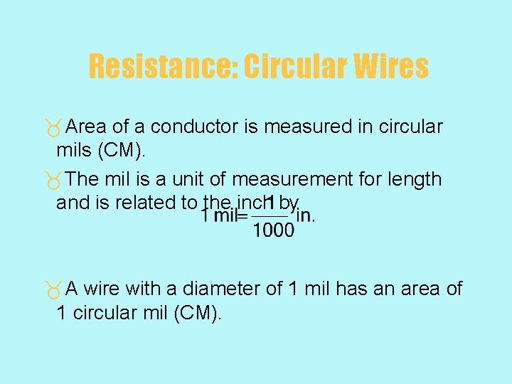 Resistance: Circular Wires _Area of a conductor is measured in circular mils (CM). _The