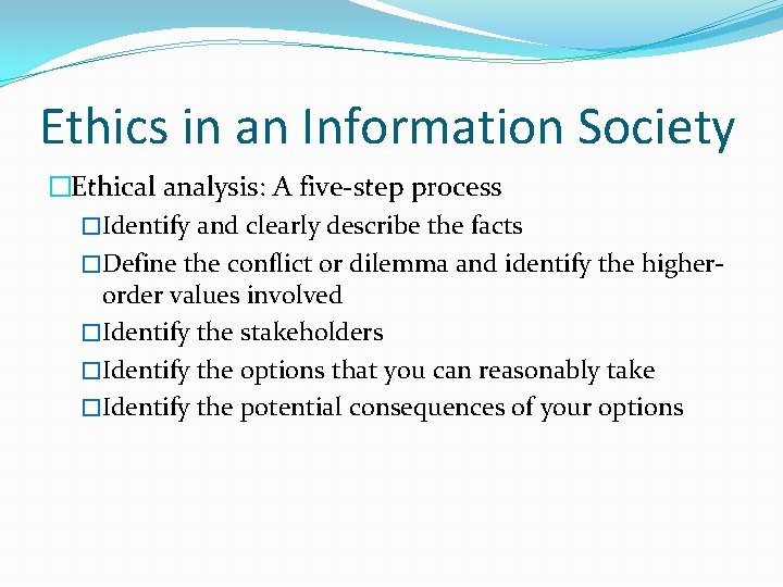 Ethics in an Information Society �Ethical analysis: A five-step process �Identify and clearly describe