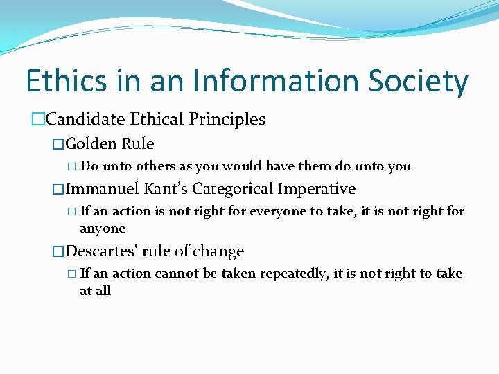 Ethics in an Information Society �Candidate Ethical Principles �Golden Rule � Do unto others