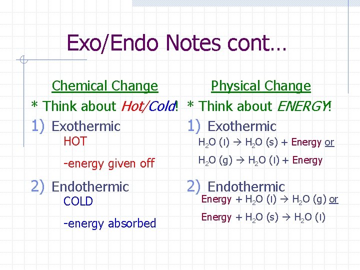 Exo/Endo Notes cont… Chemical Change Physical Change * Think about Hot/Cold! * Think about