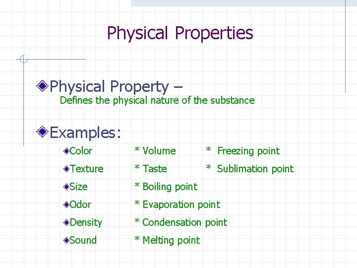 Physical Properties Physical Property – Defines the physical nature of the substance Examples: Color